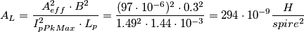 A_{L}= \frac{A_{eff}^{2}\cdot B^{2}}{I_{pPkMax}^{2}\cdot L_{p}}=\frac{(97\cdot 10^{-6})^{2}\cdot 0.3^{2}}{1.49^{2}\cdot 1.44\cdot 10^{-3}}=294\cdot 10^{-9} \frac{H}{spire^{2}}