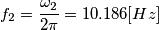f_{2}=\frac{\omega _{2}}{2\pi }=10.186[Hz]