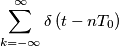 \sum_{k=-\infty}^\infty\delta\left(t-nT_0\right)