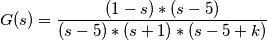 G(s)=\frac{(1-s)*(s-5)}{(s-5)*(s+1)*(s-5+k)}