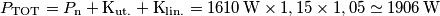 P_\text{TOT}=P_\text{n}+\text{K}_\text{ut.}+\text{K}_\text{lin.}=1610\, \text{W} \times 1,15 \times 1,05 \simeq 1906\,\text{W}