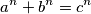 a^{n}+b^{n}=c^{n} a^{n}+b^{n}=c^{n}