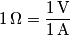 1\,\Omega = \frac{1\,\text{V}}{1\,\text{A}}