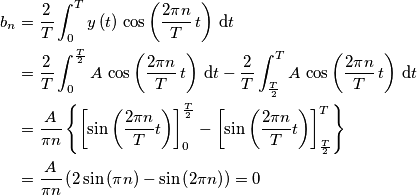 \begin{aligned}b_{n} & =\frac{2}{T}\int_{0}^{T}y\left(t\right)\,\cos\left(\frac{2\pi n}{T}\, t\right)\,\text{d}t\\
 & =\frac{2}{T}\int_{0}^{\frac{T}{2}}A\,\cos\left(\frac{2\pi n}{T}\, t\right)\,\text{d}t-\frac{2}{T}\int_{\frac{T}{2}}^{T}A\,\cos\left(\frac{2\pi n}{T}\, t\right)\,\text{d}t\\
 & =\frac{A}{\pi n}\left\{ \left[\sin\left(\frac{2\pi n}{T}t\right)\right]_{0}^{\frac{T}{2}}-\left[\sin\left(\frac{2\pi n}{T}t\right)\right]_{\frac{T}{2}}^{T}\right\} \\
 & =\frac{A}{\pi n}\left(2\sin\left(\pi n\right)-\sin\left(2\pi n\right)\right)=0
\end{aligned}