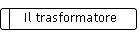 Il trasformatore